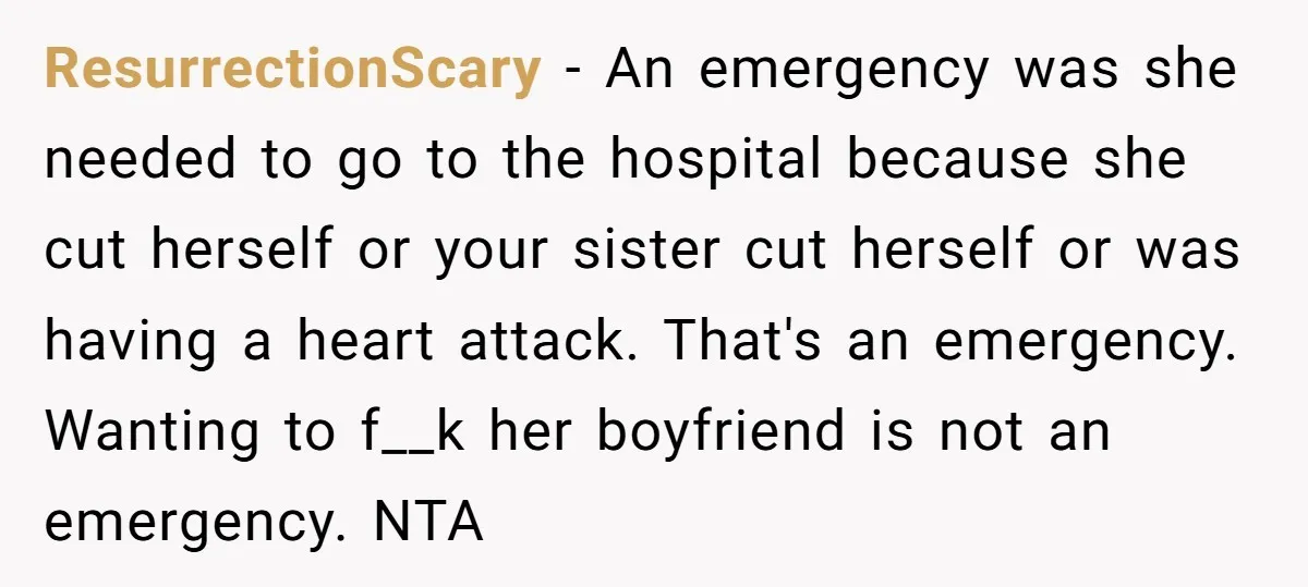 ResurrectionScary − An emergency was she needed to go to the hospital because she cut herself or your sister cut herself or was having a heart attack. That's an emergency....