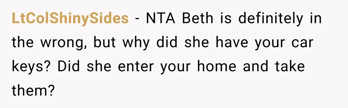 LtColShinySides − NTA Beth is definitely in the wrong, but why did she have your car keys? Did she enter your home and take them?