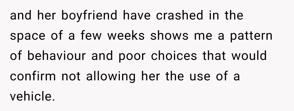 and her boyfriend have crashed in the space of a few weeks shows me a pattern of behaviour and poor choices that would confirm not allowing her the use of...