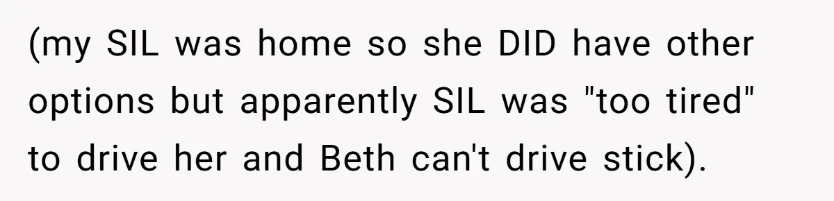 (my SIL was home so she DID have other options but apparently SIL was "too tired" to drive her and Beth can't drive stick).