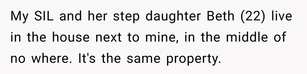 My SIL and her step daughter Beth (22) live in the house next to mine, in the middle of no where. It's the same property.