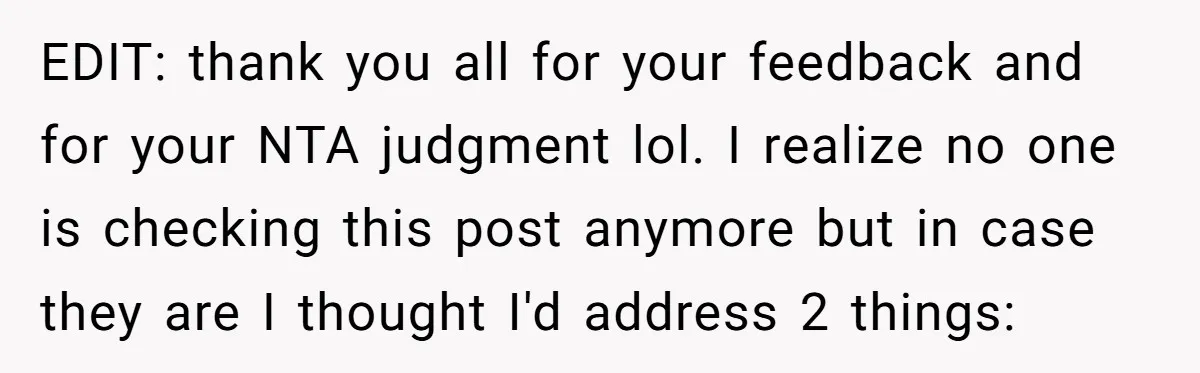 EDIT: thank you all for your feedback and for your NTA judgment lol. I realize no one is checking this post anymore but in case they are I thought I'd...