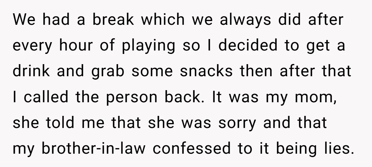 We had a break which we always did after every hour of playing so I decided to get a drink and grab some snacks then after that I called the...