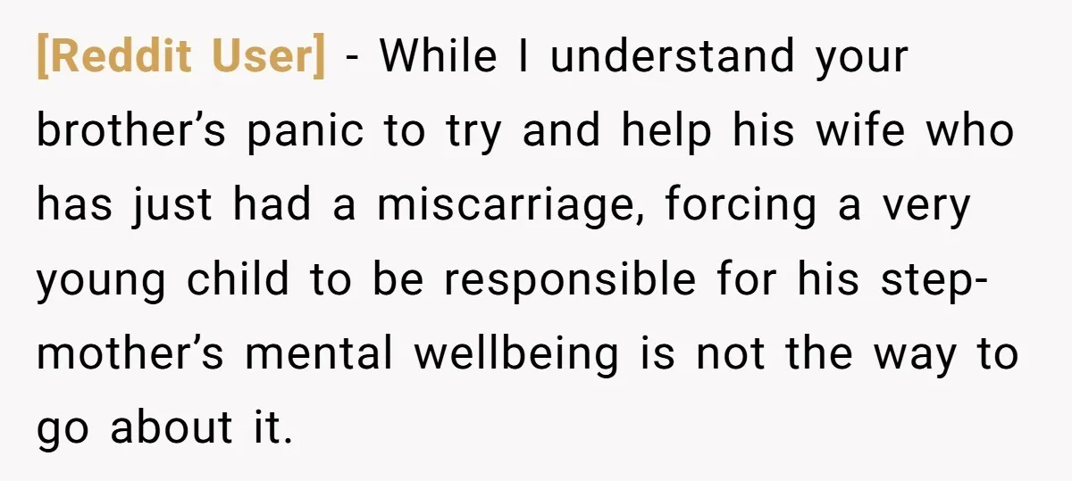 [Reddit User] − While I understand your brother’s panic to try and help his wife who has just had a miscarriage, forcing a very young child to be responsible for...
