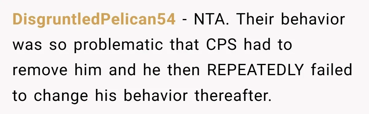DisgruntledPelican54 − NTA. Their behavior was so problematic that CPS had to remove him and he then REPEATEDLY failed to change his behavior thereafter.