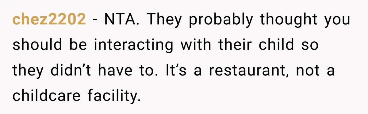 chez2202 − NTA. They probably thought you should be interacting with their child so they didn’t have to. It’s a restaurant, not a childcare facility.