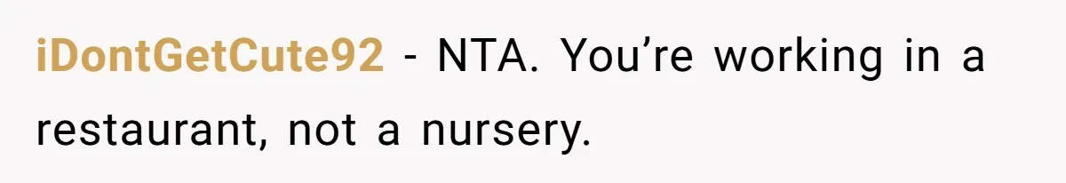 iDontGetCute92 − NTA. You’re working in a restaurant, not a nursery.