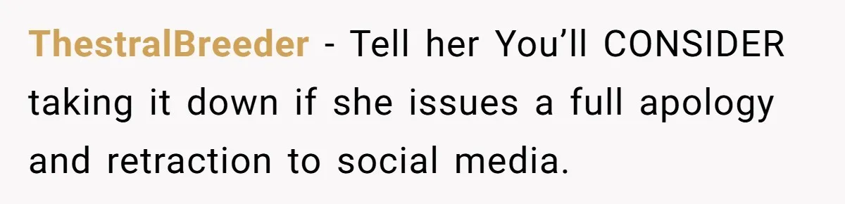 ThestralBreeder - Tell her You’ll CONSIDER taking it down if she issues a full apology and retraction to social media.
