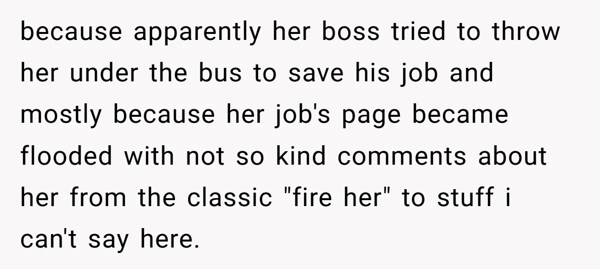 because apparently her boss tried to throw her under the bus to save his job and mostly because her job's page became flooded with not so kind comments about her...