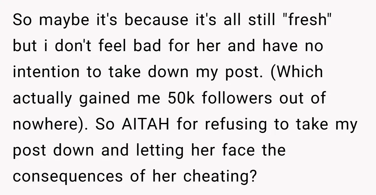 So maybe it's because it's all still "fresh" but i don't feel bad for her and have no intention to take down my post. (Which actually gained me 50k followers...