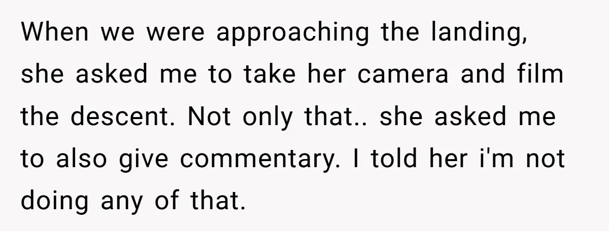 When we were approaching the landing, she asked me to take her camera and film the descent. Not only that.. she asked me to also give commentary. I told her...