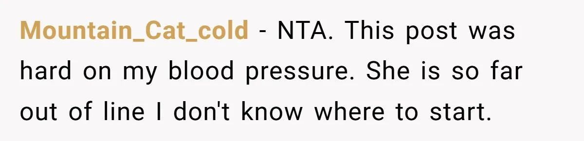 Mountain_Cat_cold − NTA. This post was hard on my blood pressure. She is so far out of line I don't know where to start.