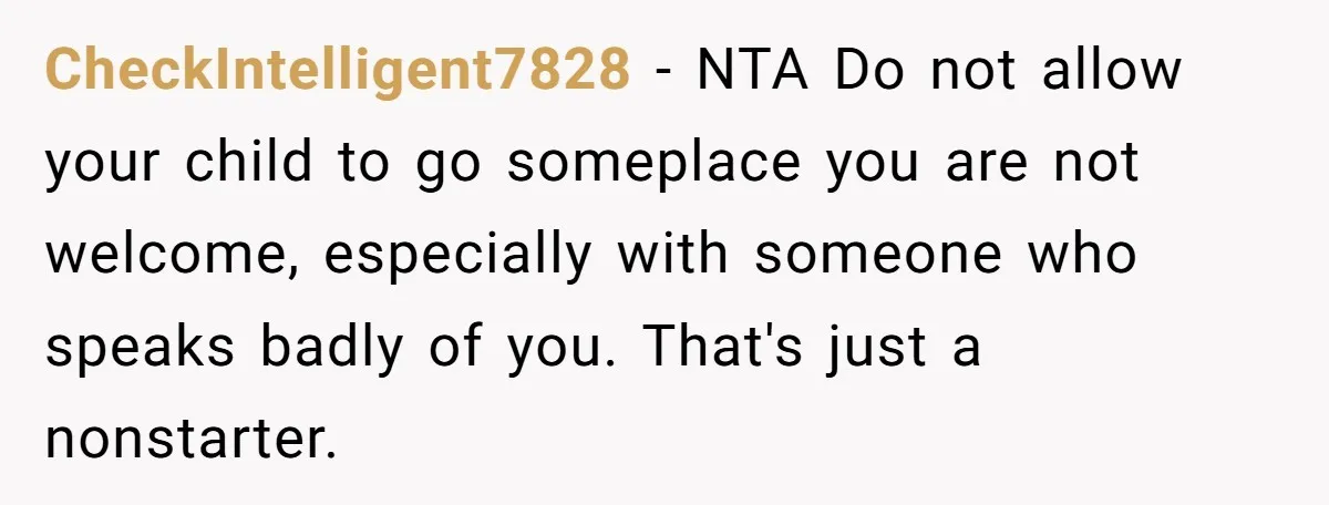 CheckIntelligent7828 − NTA Do not allow your child to go someplace you are not welcome, especially with someone who speaks badly of you. That's just a nonstarter.