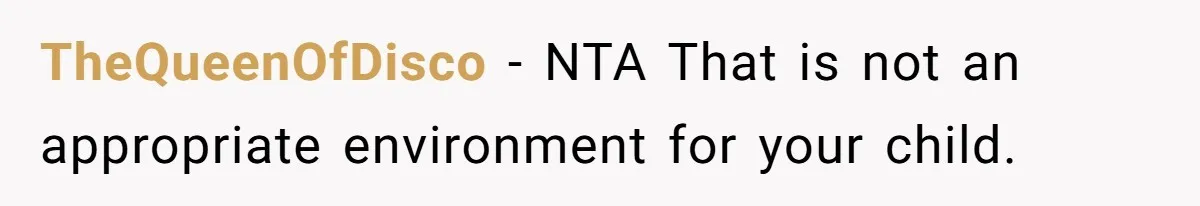TheQueenOfDisco − NTA That is not an appropriate environment for your child.