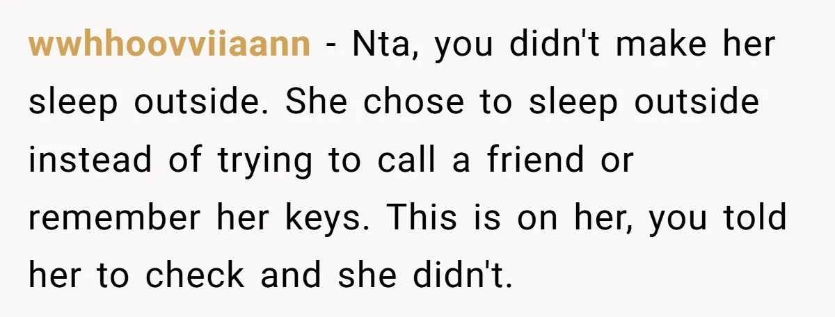 wwhhoovviiaann − Nta, you didn't make her sleep outside. She chose to sleep outside instead of trying to call a friend or remember her keys. This is on her, you...