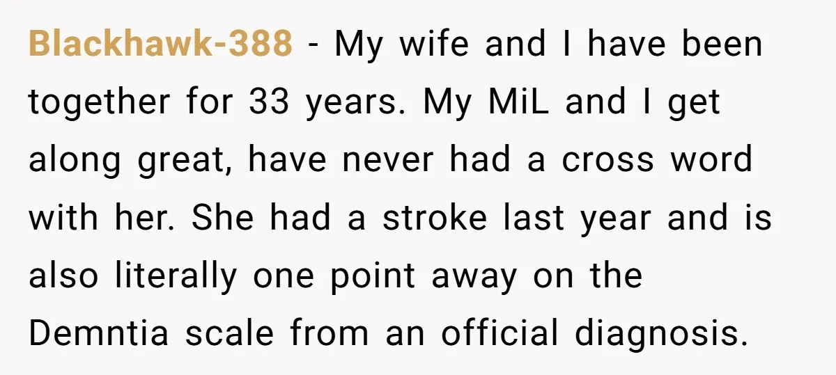 Blackhawk-388 - My wife and I have been together for 33 years. My MiL and I get along great, have never had a cross word with her. She had a...