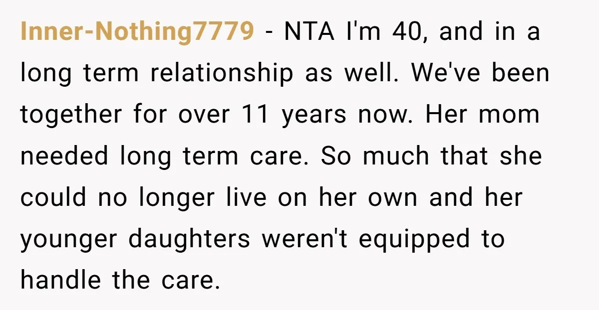 Inner-Nothing7779 - NTA I'm 40, and in a long term relationship as well. We've been together for over 11 years now. Her mom needed long term care. So much that...