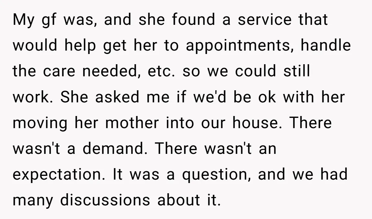 My gf was, and she found a service that would help get her to appointments, handle the care needed, etc. so we could still work. She asked me if we'd...