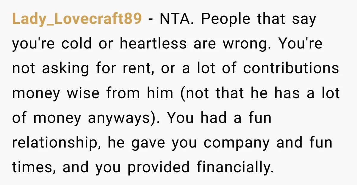 Lady_Lovecraft89 - NTA. People that say you're cold or heartless are wrong. You're not asking for rent, or a lot of contributions money wise from him (not that he has...