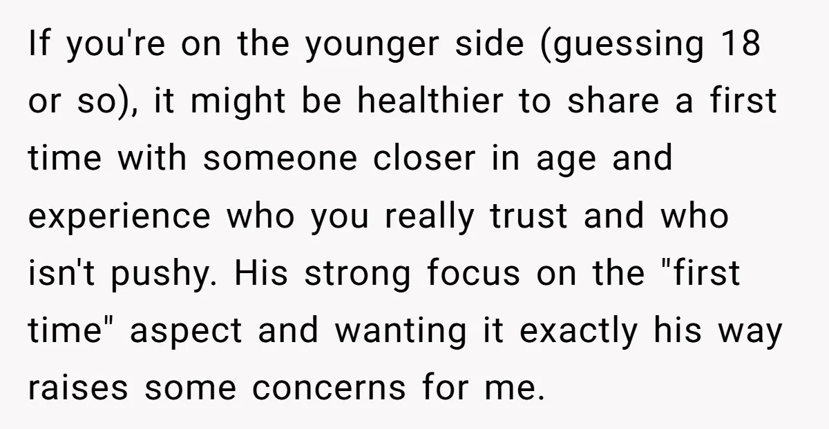 If you're on the younger side (guessing 18 or so), it might be healthier to share a first time with someone closer in age and experience who you really trust...