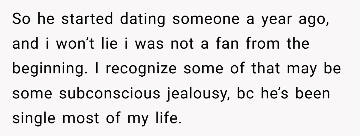 So he started dating someone a year ago, and i won’t lie i was not a fan from the beginning. I recognize some of that may be some subconscious jealousy,...