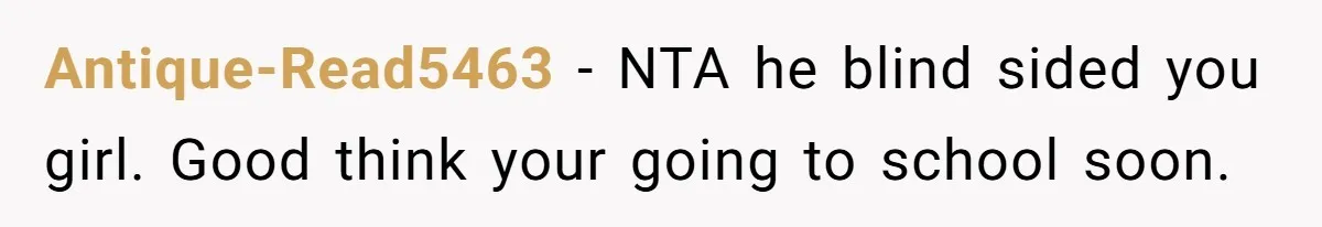 Antique-Read5463 − NTA he blind sided you girl. Good think your going to school soon.
