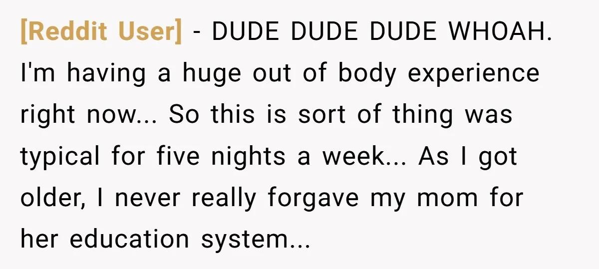 [Reddit User] - DUDE DUDE DUDE WHOAH. I'm having a huge out of body experience right now... So this is sort of thing was typical for five nights a week......