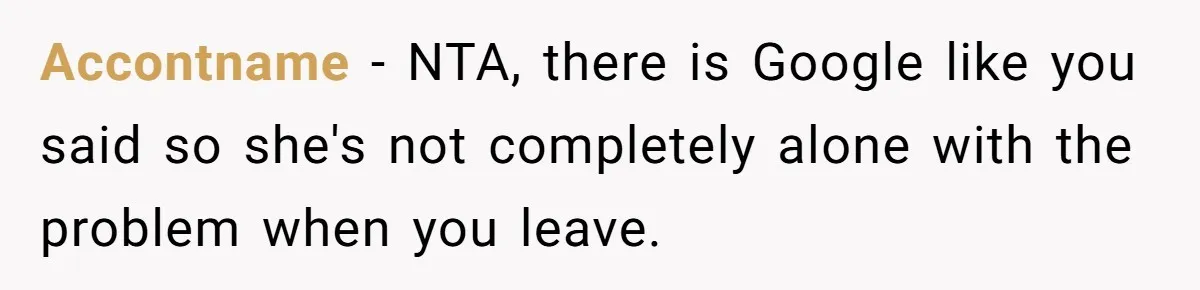 Accontname - NTA, there is Google like you said so she's not completely alone with the problem when you leave.