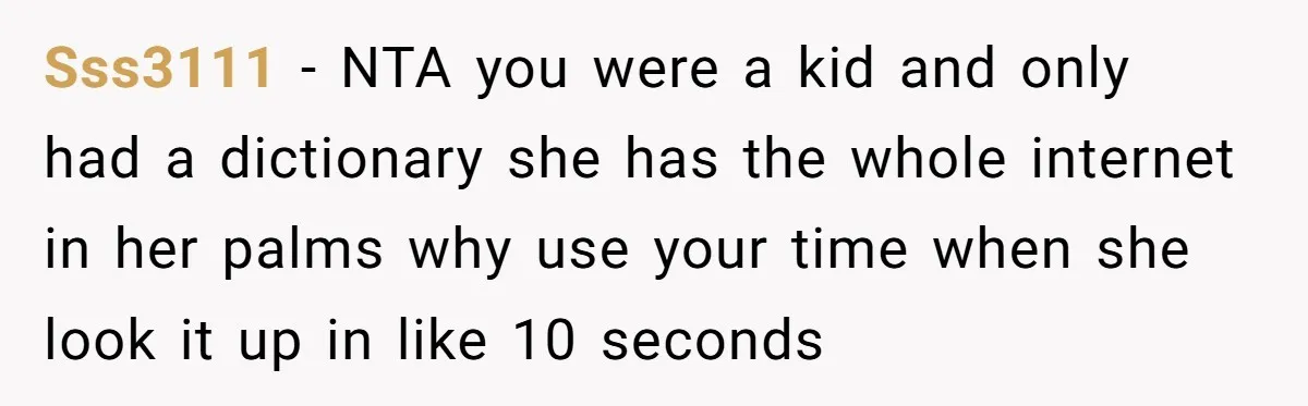Sss3111 - NTA you were a kid and only had a dictionary she has the whole internet in her palms why use your time when she look it up in...
