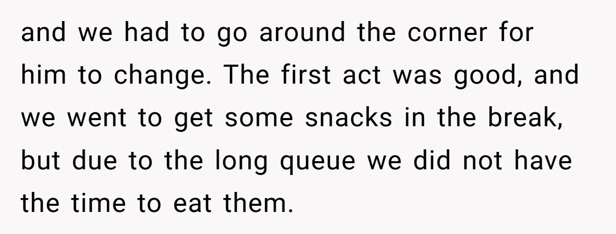 and we had to go around the corner for him to change. The first act was good, and we went to get some snacks in the break, but due to...