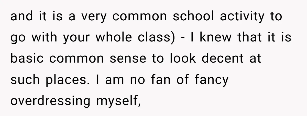 and it is a very common school activity to go with your whole class) - I knew that it is basic common sense to look decent at such places. I...