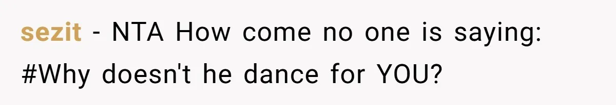sezit − NTA How come no one is saying: #Why doesn't he dance for YOU?
