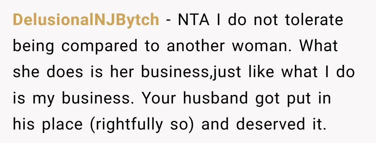 DelusionalNJBytch − NTA I do not tolerate being compared to another woman. What she does is her business,just like what I do is my business. Your husband got put in...