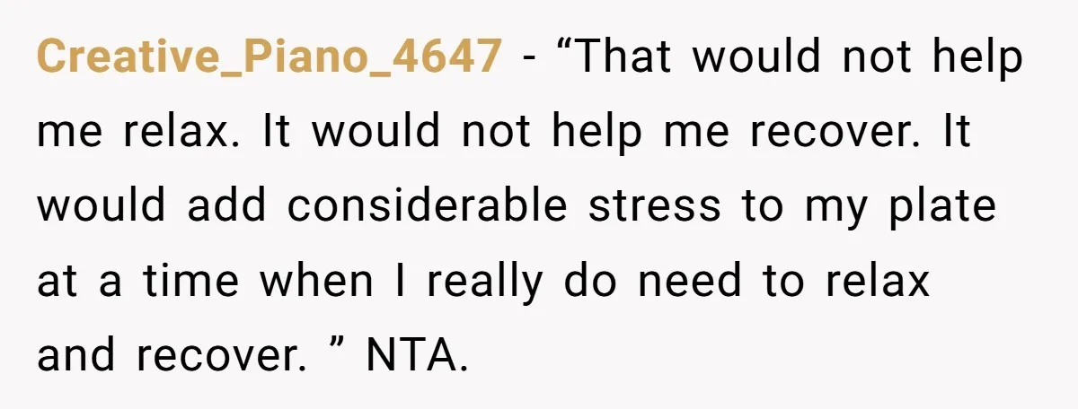 Creative_Piano_4647 − “That would not help me relax. It would not help me recover. It would add considerable stress to my plate at a time when I really do need...