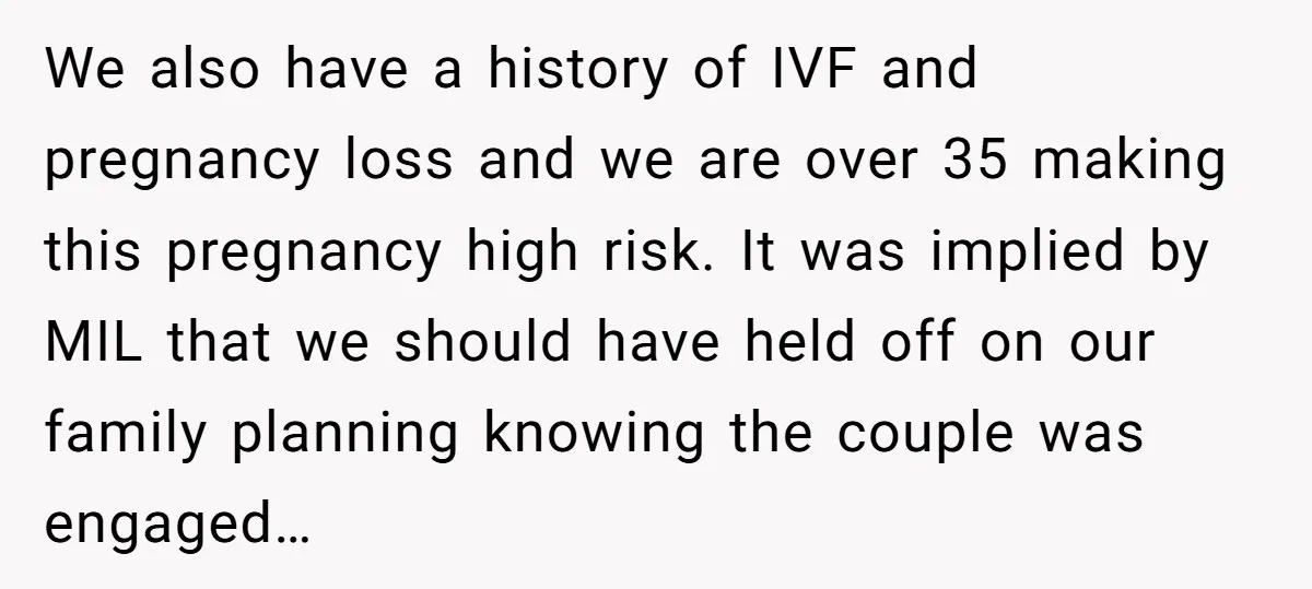 We also have a history of IVF and pregnancy loss and we are over 35 making this pregnancy high risk. It was implied by MIL that we should have held...