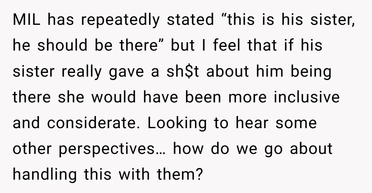 MIL has repeatedly stated “this is his sister, he should be there” but I feel that if his sister really gave a sh$t about him being there she would have...