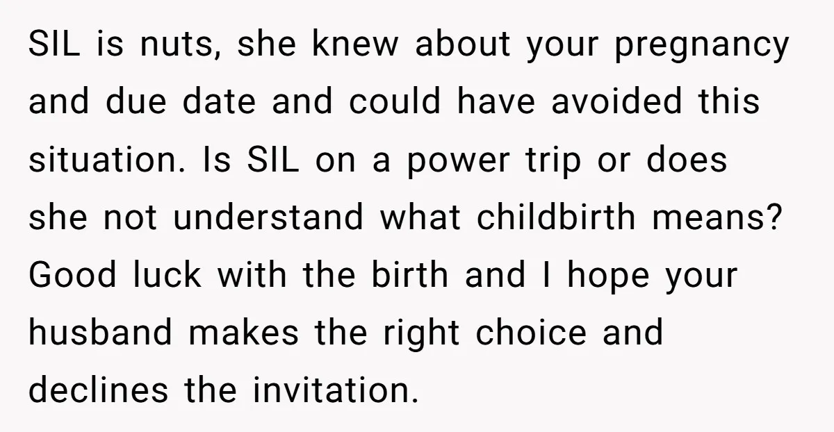 SIL is nuts, she knew about your pregnancy and due date and could have avoided this situation. Is SIL on a power trip or does she not understand what childbirth...