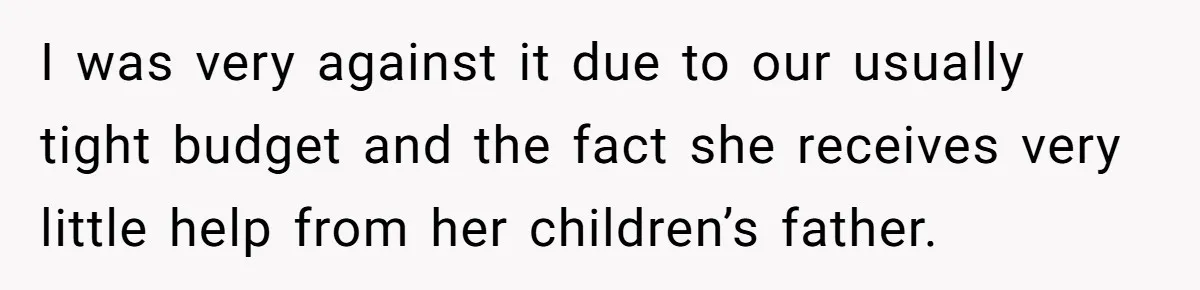I was very against it due to our usually tight budget and the fact she receives very little help from her children’s father.