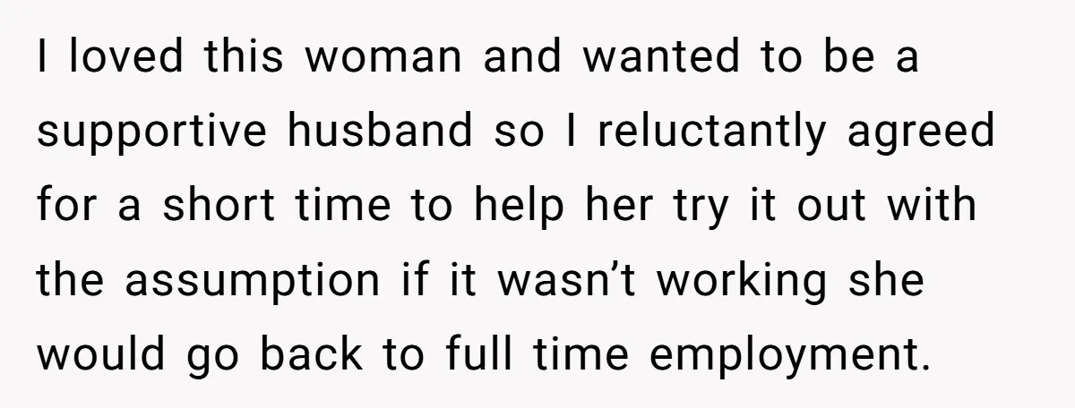 I loved this woman and wanted to be a supportive husband so I reluctantly agreed for a short time to help her try it out with the assumption if it...