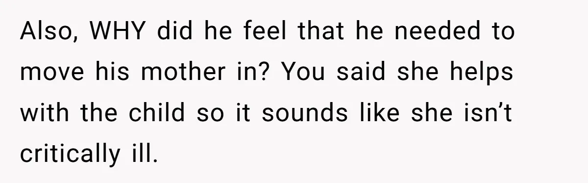 Also, WHY did he feel that he needed to move his mother in? You said she helps with the child so it sounds like she isn’t critically ill.