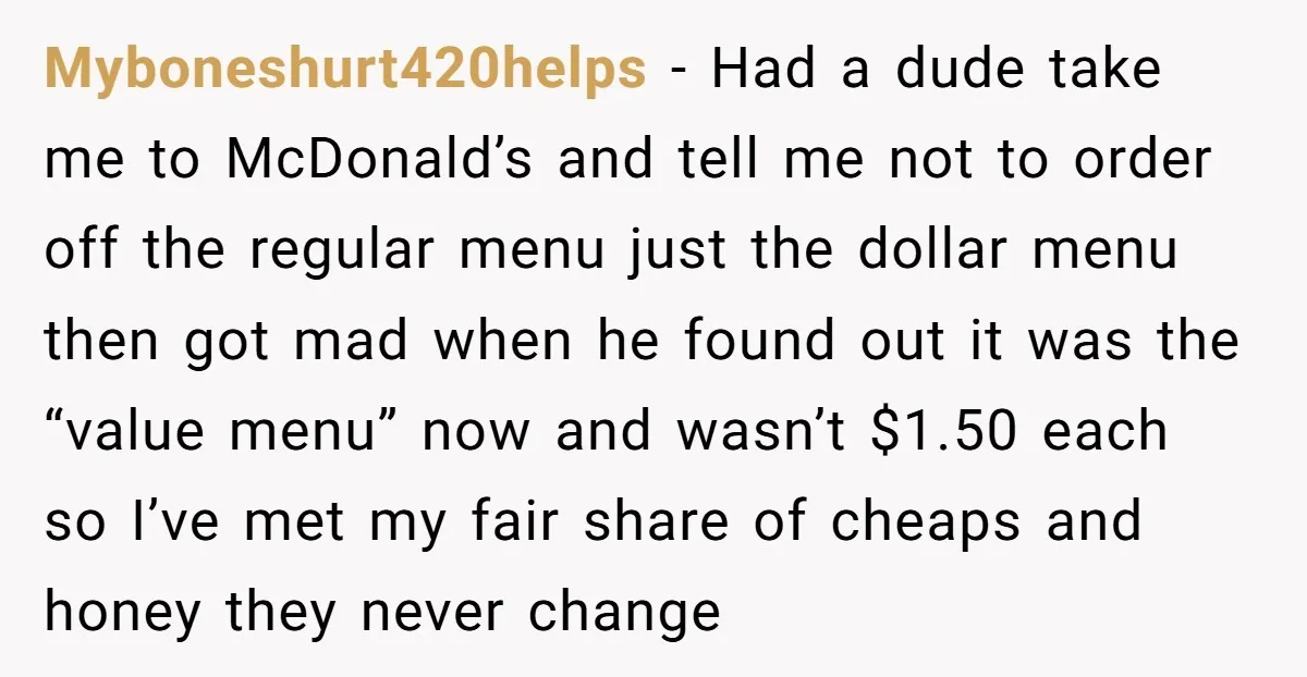 Myboneshurt420helps - Had a dude take me to McDonald’s and tell me not to order off the regular menu just the dollar menu then got mad when he found out...
