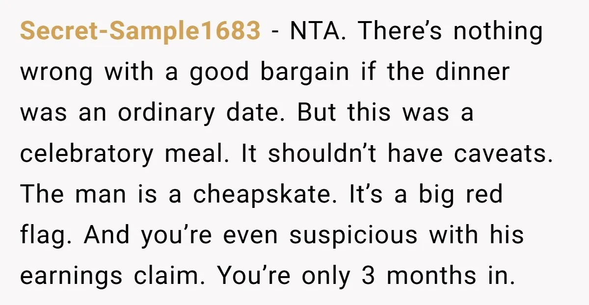 Secret-Sample1683 - NTA. There’s nothing wrong with a good bargain if the dinner was an ordinary date. But this was a celebratory meal. It shouldn’t have caveats. The man is...