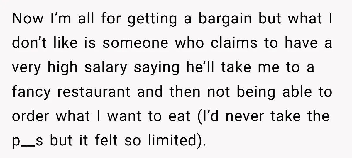 Now I’m all for getting a bargain but what I don’t like is someone who claims to have a very high salary saying he’ll take me to a fancy restaurant...