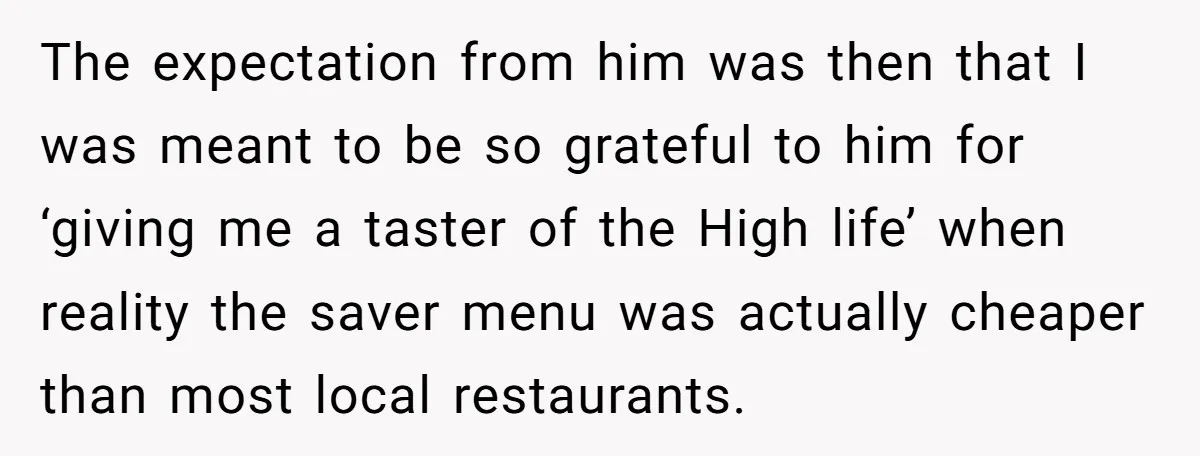 The expectation from him was then that I was meant to be so grateful to him for ‘giving me a taster of the High life’ when reality the saver menu...