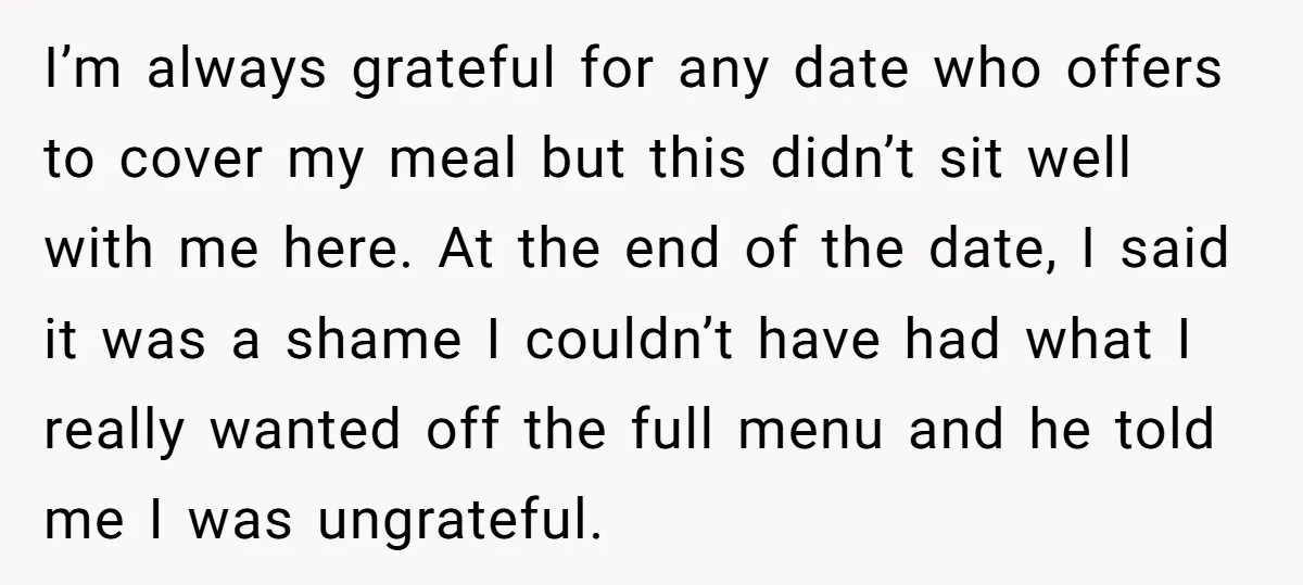 I’m always grateful for any date who offers to cover my meal but this didn’t sit well with me here. At the end of the date, I said it was...