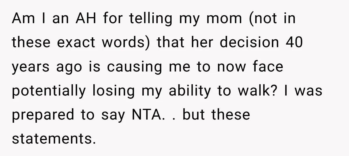 Am I an AH for telling my mom (not in these exact words) that her decision 40 years ago is causing me to now face potentially losing my ability to...