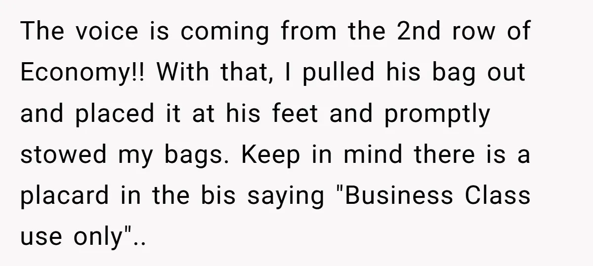 The voice is coming from the 2nd row of Economy!! With that, I pulled his bag out and placed it at his feet and promptly stowed my bags. Keep in...