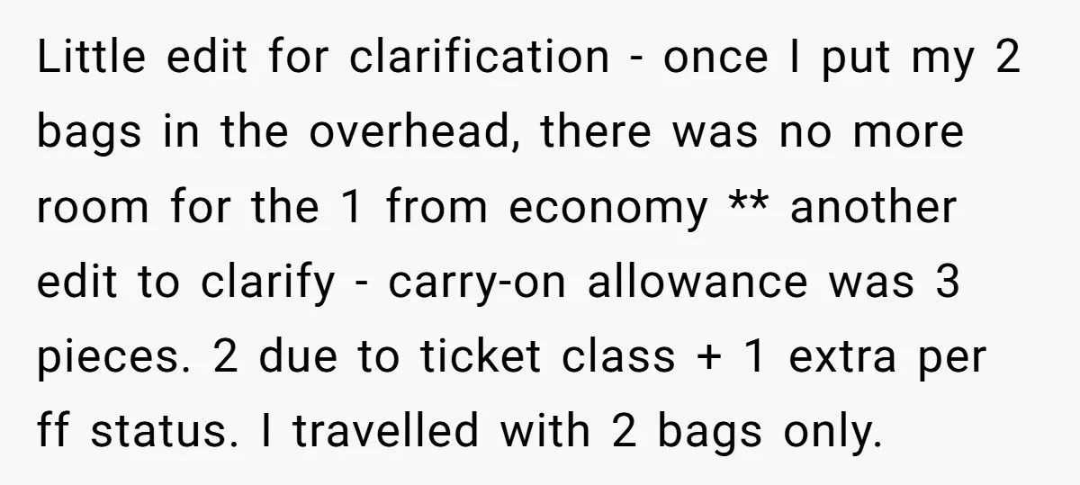 Little edit for clarification - once I put my 2 bags in the overhead, there was no more room for the 1 from economy ** another edit to clarify -...