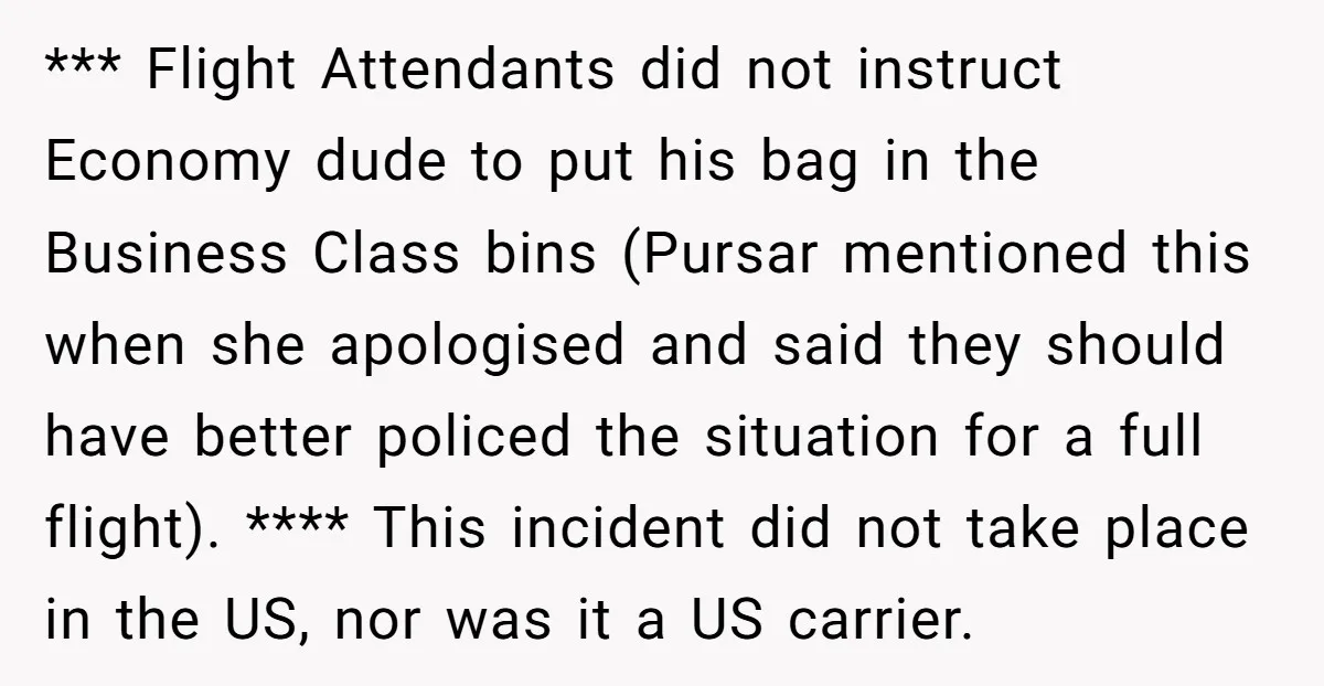 *** Flight Attendants did not instruct Economy dude to put his bag in the Business Class bins (Pursar mentioned this when she apologised and said they should have better policed...