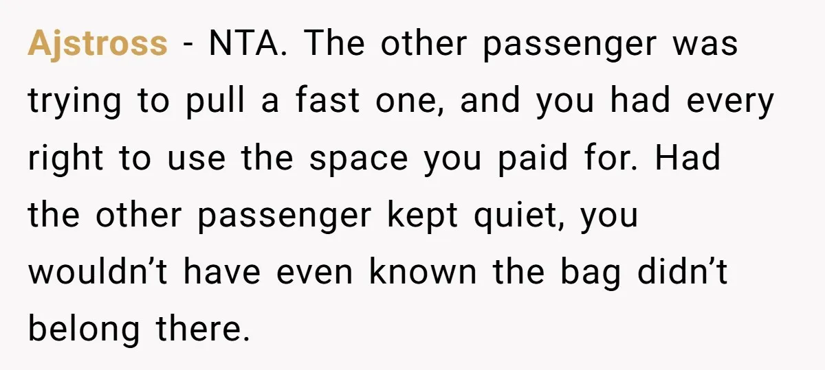 Ajstross − NTA. The other passenger was trying to pull a fast one, and you had every right to use the space you paid for. Had the other passenger kept...